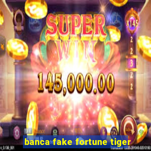 banca fake fortune tiger